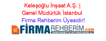 Keleşoğlu+İnşaat+A.Ş.+|+Genel+Müdürlük+İstanbul Firma+Rehberim+Üyesidir!